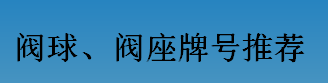 耐磨零件-閥球，閥座牌號(hào)推薦